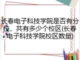 长春电子科技学院是否有分校，共有多少个校区(长春电子科技学院校区数量)