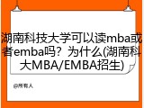 湖南科技大学可以读mba或者emba吗？为什么(湖南科大MBA/EMBA招生)