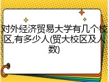 对外经济贸易大学有几个校区,有多少人(贸大校区及人数)