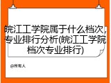 皖江工学院属于什么档次，专业排行分析(皖江工学院档次专业排行)
