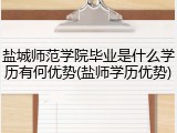 盐城师范学院毕业是什么学历有何优势(盐师学历优势)