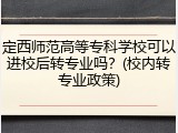 定西师范高等专科学校可以进校后转专业吗？(校内转专业政策)