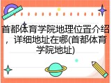 首都体育学院地理位置介绍，详细地址在哪(首都体育学院地址)