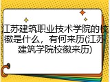 江苏建筑职业技术学院的校徽是什么，有何来历(江苏建筑学院校徽来历)