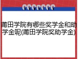 莆田学院有哪些奖学金和助学金呢(莆田学院奖助学金)