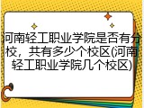 河南轻工职业学院是否有分校，共有多少个校区(河南轻工职业学院几个校区)