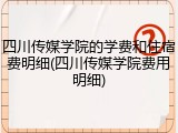 四川传媒学院的学费和住宿费明细(四川传媒学院费用明细)