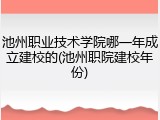 池州职业技术学院哪一年成立建校的(池州职院建校年份)