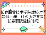 长春职业技术学院建校时间是哪一年，什么历史背景(长春职院建校时间)