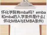 怀化学院有mba吗？emba和mba的入学条件是什么(怀化MBA与EMBA条件)