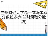 兰州财经大学是一本吗录取分数线多少(兰财录取分数线)