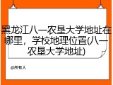 黑龙江八一农垦大学地址在哪里，学校地理位置(八一农垦大学地址)