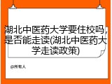 湖北中医药大学要住校吗，是否能走读(湖北中医药大学走读政策)