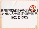 贵州黔南经济学院有出过什么知名人士吗(黔南经济学院知名校友)