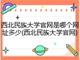 西北民族大学官网是哪个网址多少(西北民族大学官网)