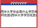 西华大学毕业是什么学历有何优势(西华大学学历优势)