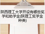 陕西理工大学开设有哪些奖学和助学金(陕理工奖学金种类)