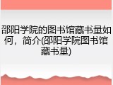 邵阳学院的图书馆藏书量如何，简介(邵阳学院图书馆藏书量)