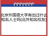 北京外国语大学有出过什么知名人士吗(北外知名校友)