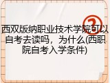 西双版纳职业技术学院可以自考去读吗，为什么(西职院自考入学条件)