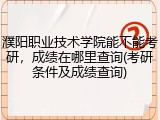 濮阳职业技术学院能不能考研，成绩在哪里查询(考研条件及成绩查询)