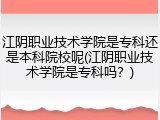 江阴职业技术学院是专科还是本科院校呢(江阴职业技术学院是专科吗？)