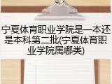 宁夏体育职业学院是一本还是本科第二批(宁夏体育职业学院属哪类)