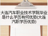 大连汽车职业技术学院毕业是什么学历有何优势(大连汽职学历优势)