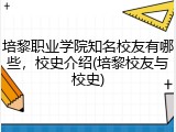 培黎职业学院知名校友有哪些，校史介绍(培黎校友与校史)