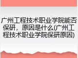 广州工程技术职业学院能否保研，原因是什么(广州工程技术职业学院保研原因)