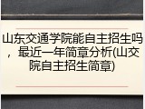 山东交通学院能自主招生吗，最近一年简章分析(山交院自主招生简章)