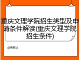 重庆文理学院招生类型及申请条件解读(重庆文理学院招生条件)