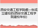 西安交通工程学院哪一年成立建校的(西安交通工程学院建校年份)