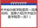 齐齐哈尔医学院是双一流高校吗，简单介绍(齐齐哈尔医学院双一流？)