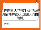 大连医科大学招生类型及申请条件解读(大连医大招生简析)