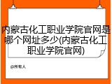 内蒙古化工职业学院官网是哪个网址多少(内蒙古化工职业学院官网)
