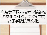 广东女子职业技术学院的校园文化是什么，简介(广东女子学院校园文化)