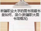 新疆职业大学的图书馆藏书量如何，简介(新疆职大图书馆概况)