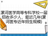 漯河医学高等专科学校一届招收多少人，最近几年(漯河医专近年招生规模)