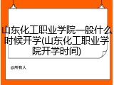 山东化工职业学院一般什么时候开学(山东化工职业学院开学时间)