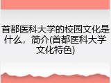 首都医科大学的校园文化是什么，简介(首都医科大学文化特色)