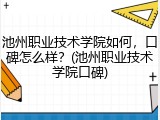 池州职业技术学院如何，口碑怎么样？(池州职业技术学院口碑)
