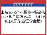 山东文化产业职业学院的毕业证含金量怎么样，为什么(山文职毕业证含金量)