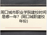 周口城市职业学院建校时间是哪一年？(周口城职建校年份)