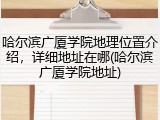 哈尔滨广厦学院地理位置介绍，详细地址在哪(哈尔滨广厦学院地址)