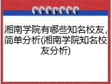 湘南学院有哪些知名校友，简单分析(湘南学院知名校友分析)