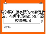 哈尔滨广厦学院的校徽是什么，有何来历(哈尔滨广厦校徽来历)
