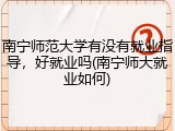 南宁师范大学有没有就业指导，好就业吗(南宁师大就业如何)