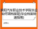 襄阳汽车职业技术学院毕业如何调档案呢(毕业档案转递指南)