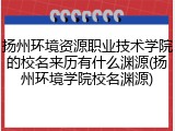 扬州环境资源职业技术学院的校名来历有什么渊源(扬州环境学院校名渊源)